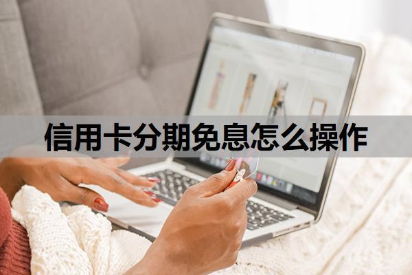 信用卡分期免息怎么操作