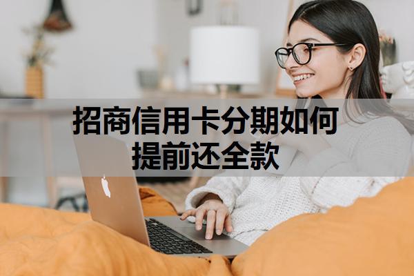 招商信用卡分期如何提前還全款？分期后額度會恢復嗎？
