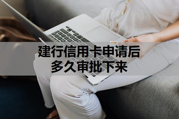 建行信用卡申請(qǐng)后多久審批下來
