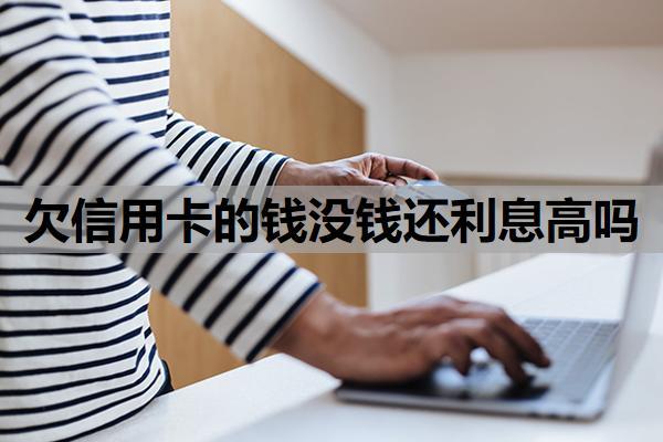 欠信用卡的錢沒錢還利息高嗎？利息太高還不起怎么辦？