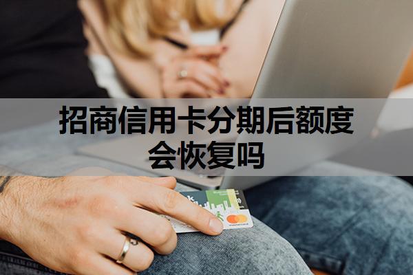 招商信用卡分期后額度會恢復(fù)嗎？分期不了怎么辦？
