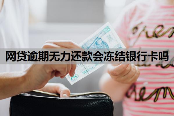 網(wǎng)貸逾期無力還款會凍結(jié)銀行卡嗎