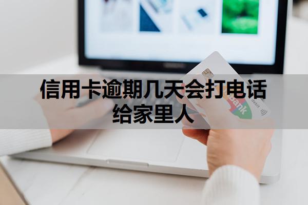 信用卡逾期幾天會(huì)打電話給家里人