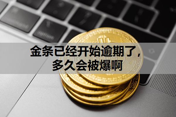 金條已經(jīng)開始逾期了，多久會(huì)被爆啊