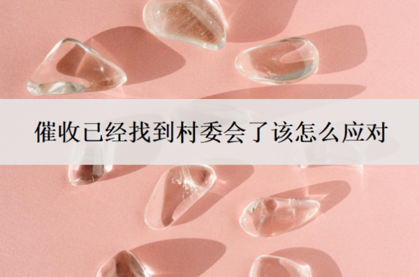 催收已經(jīng)找到村委會(huì)了該怎么應(yīng)對(duì)？催收找到村委會(huì)合法嗎？