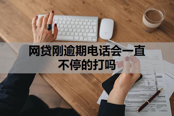 網(wǎng)貸剛逾期電話會一直不停的打嗎