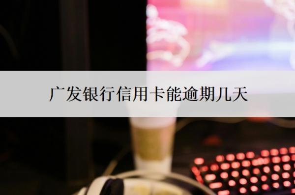 廣發(fā)銀行信用卡能逾期幾天？逾期了怎么辦？