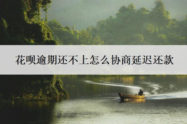 花唄逾期還不上怎么協(xié)商延遲還款？協(xié)商延期還款不同意怎么辦？