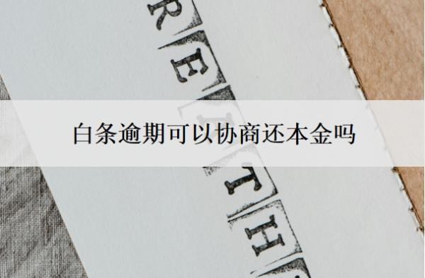 白條逾期可以協(xié)商還本金嗎？逾期5個月怎么辦？