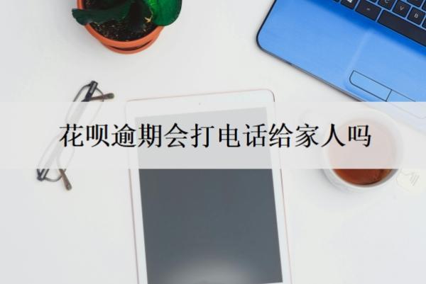 花唄逾期會(huì)打電話給家人嗎？逾期一個(gè)月可以補(bǔ)救嗎？
