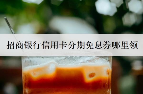 招商銀行信用卡分期免息券哪里領(lǐng)？額度一般是多少？