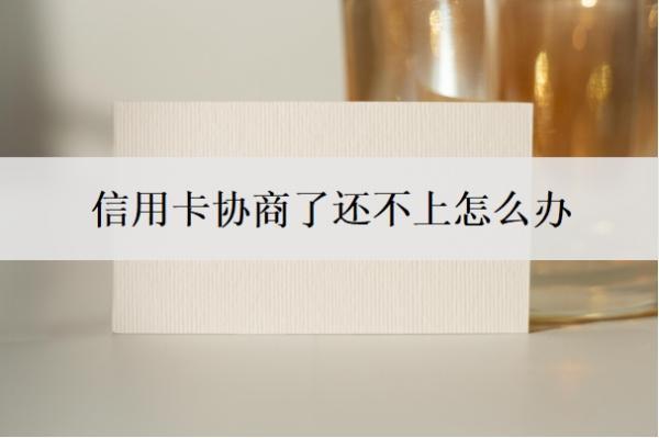 信用卡協(xié)商了還不上怎么辦