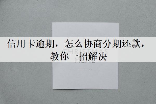 信用卡逾期，怎么協(xié)商分期還款，教你一招解決